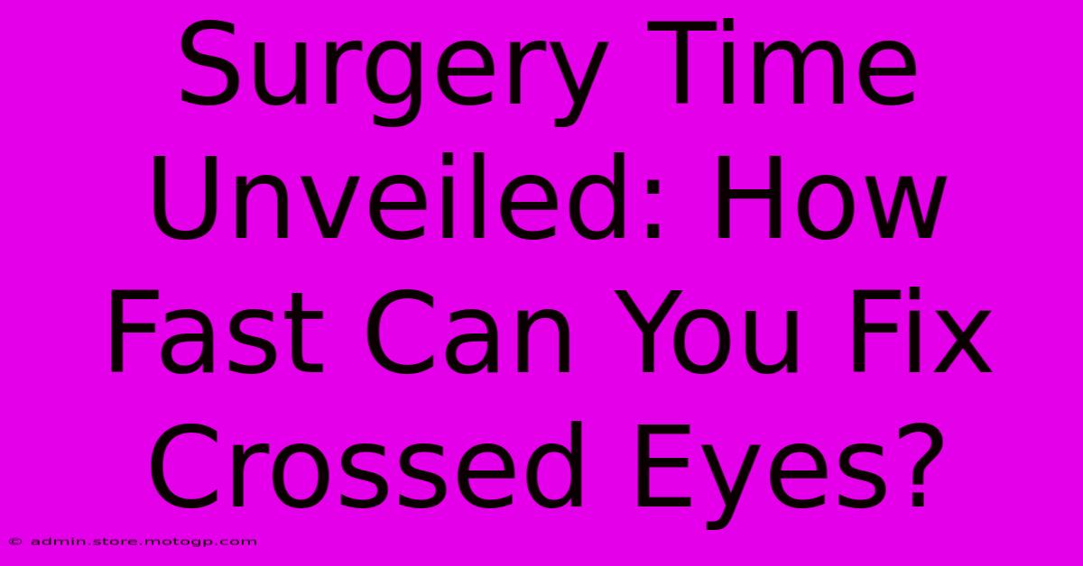 Surgery Time Unveiled: How Fast Can You Fix Crossed Eyes?