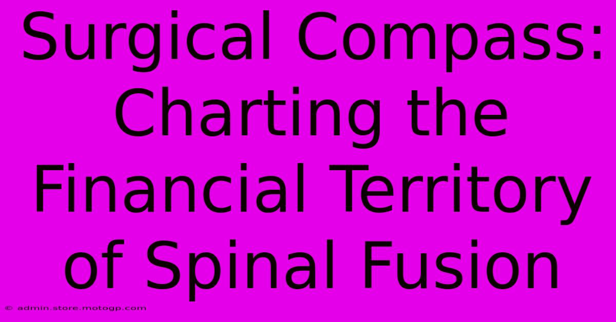 Surgical Compass: Charting The Financial Territory Of Spinal Fusion