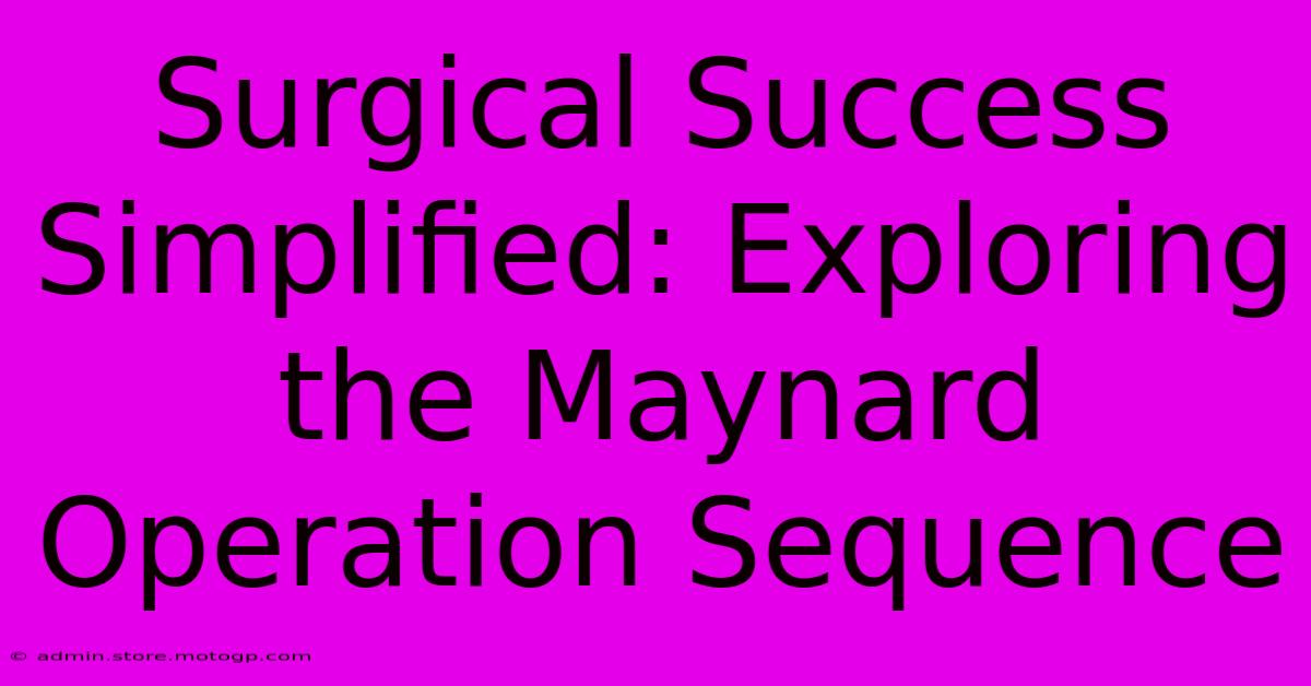 Surgical Success Simplified: Exploring The Maynard Operation Sequence