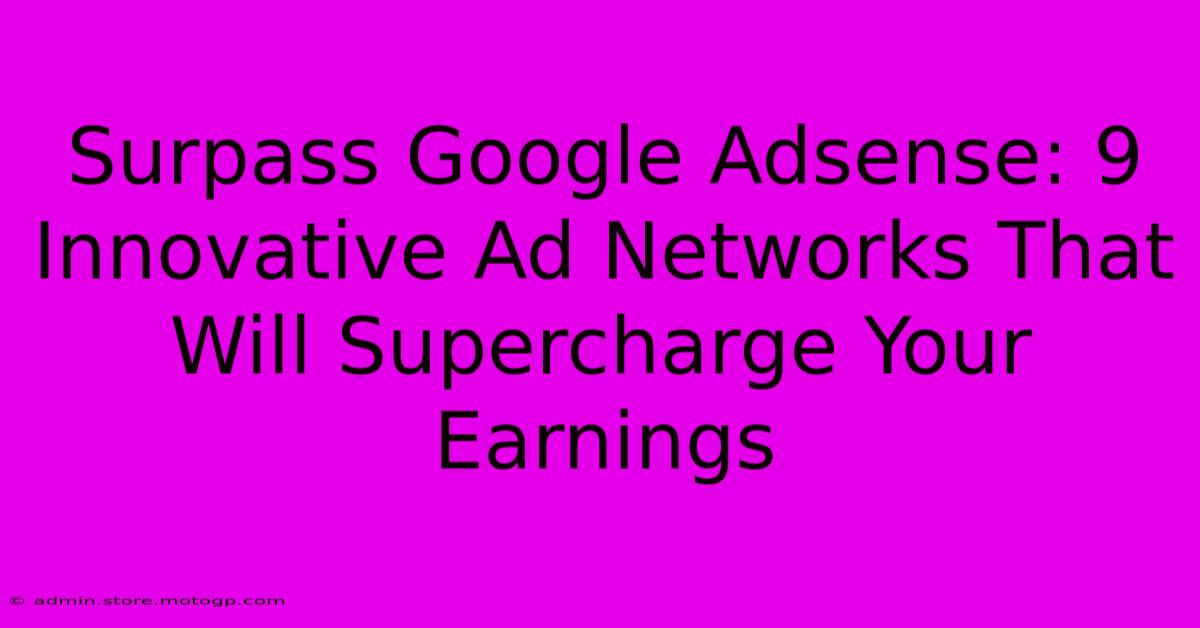 Surpass Google Adsense: 9 Innovative Ad Networks That Will Supercharge Your Earnings