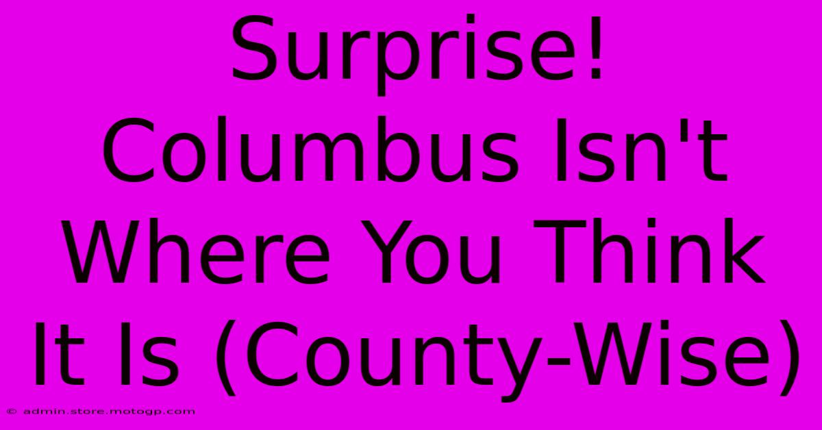 Surprise! Columbus Isn't Where You Think It Is (County-Wise)