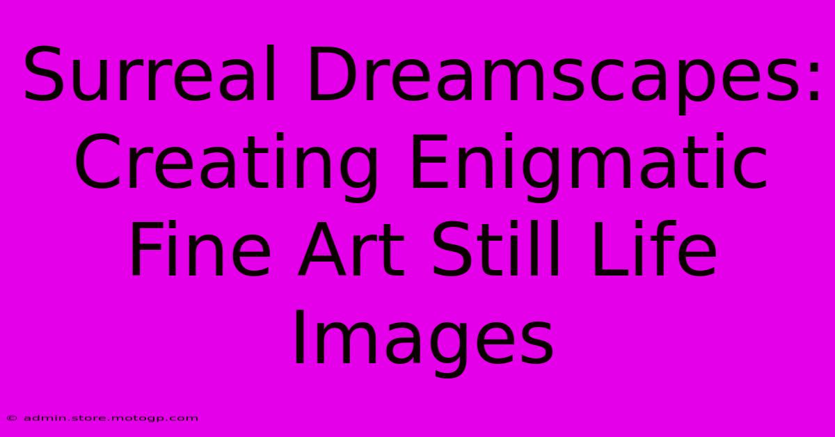 Surreal Dreamscapes: Creating Enigmatic Fine Art Still Life Images