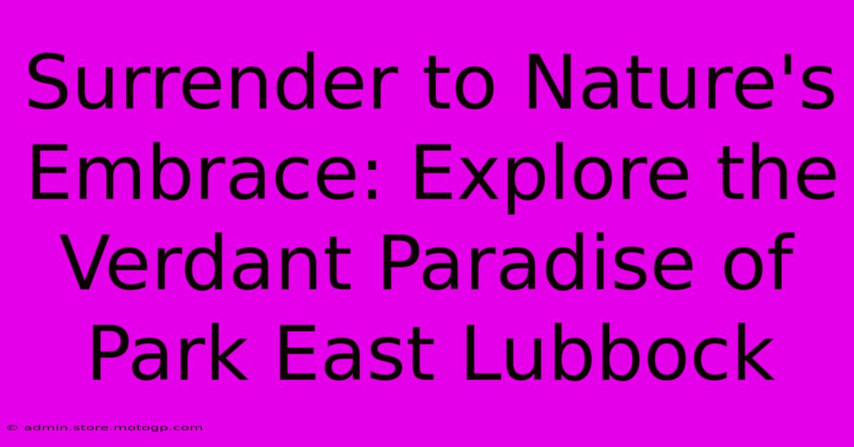 Surrender To Nature's Embrace: Explore The Verdant Paradise Of Park East Lubbock