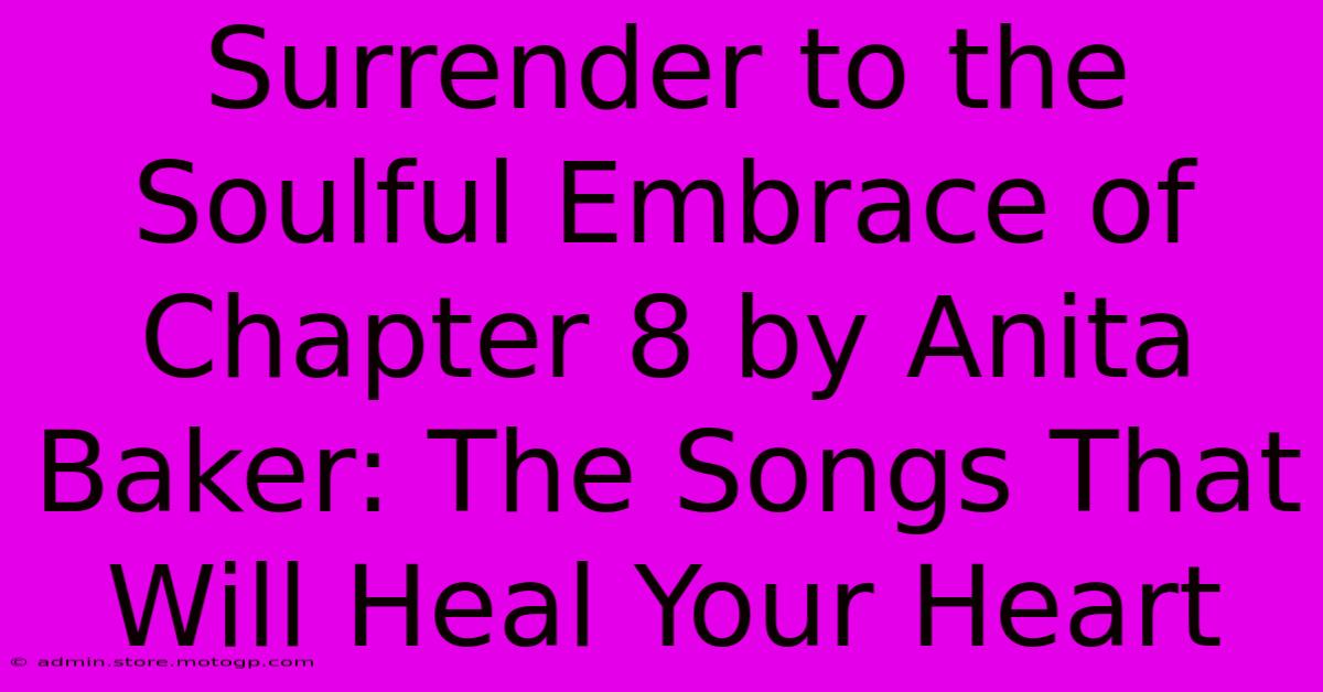 Surrender To The Soulful Embrace Of Chapter 8 By Anita Baker: The Songs That Will Heal Your Heart