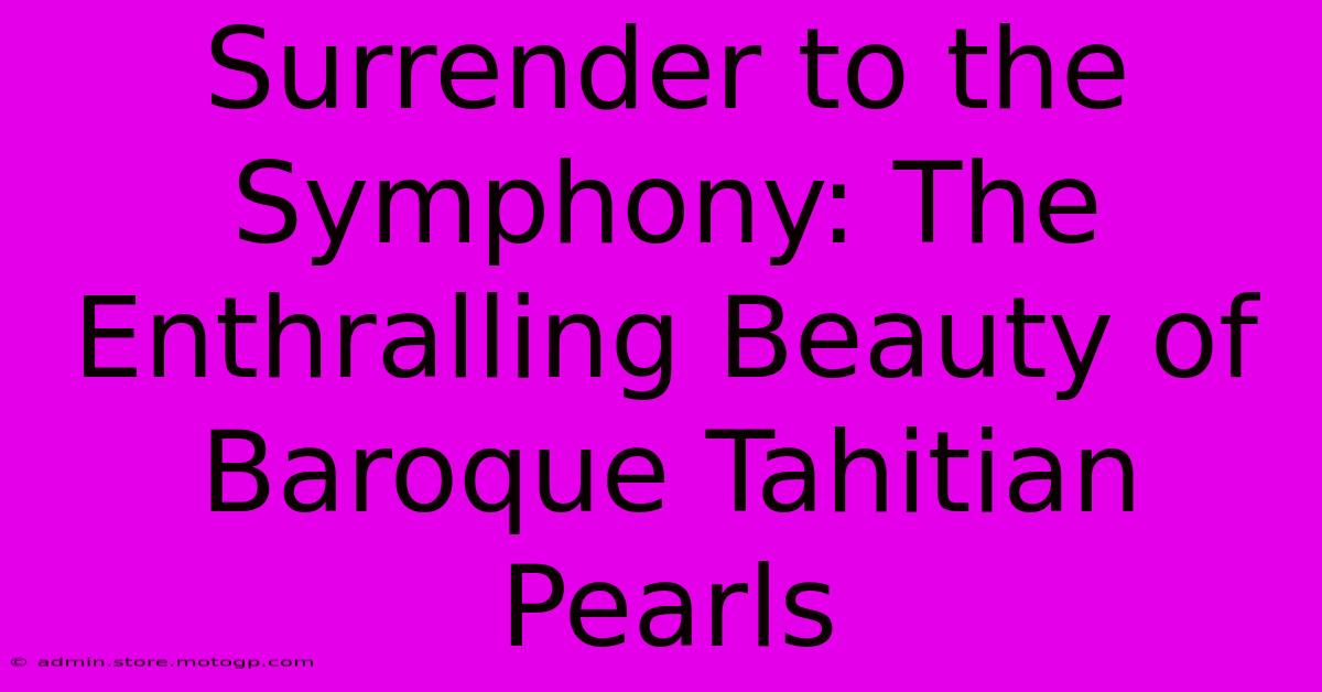 Surrender To The Symphony: The Enthralling Beauty Of Baroque Tahitian Pearls