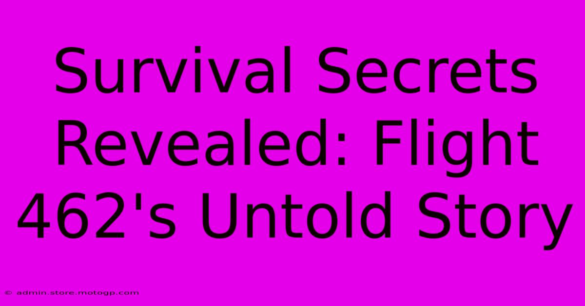 Survival Secrets Revealed: Flight 462's Untold Story