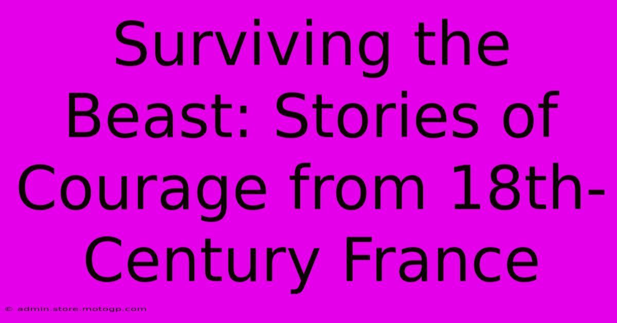 Surviving The Beast: Stories Of Courage From 18th-Century France