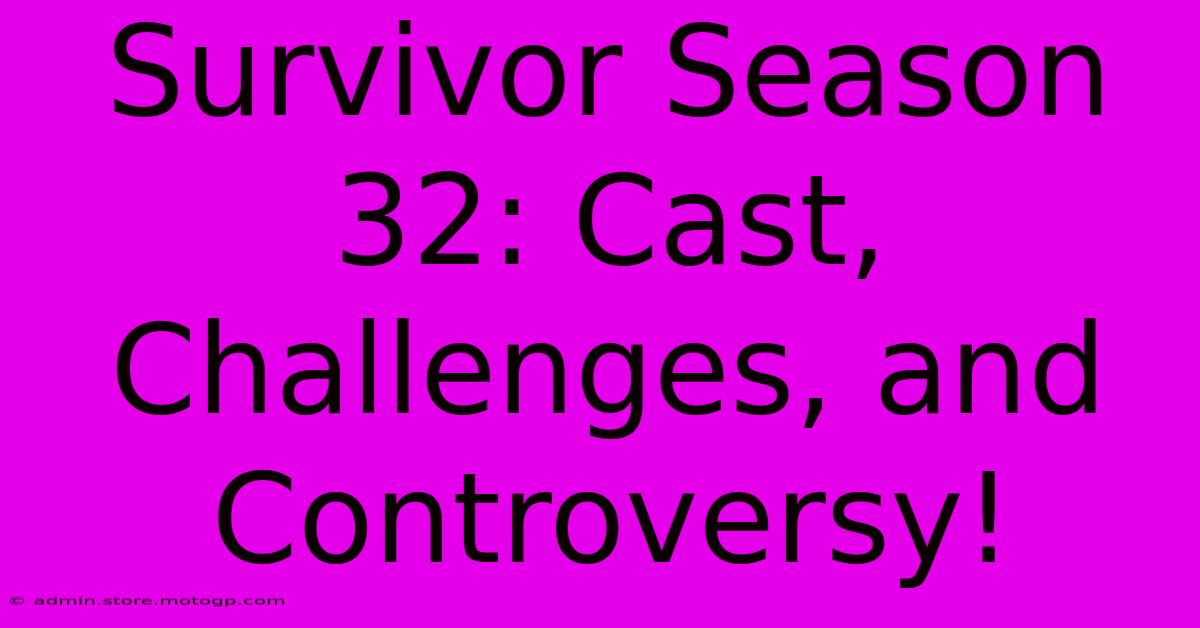 Survivor Season 32: Cast, Challenges, And Controversy!