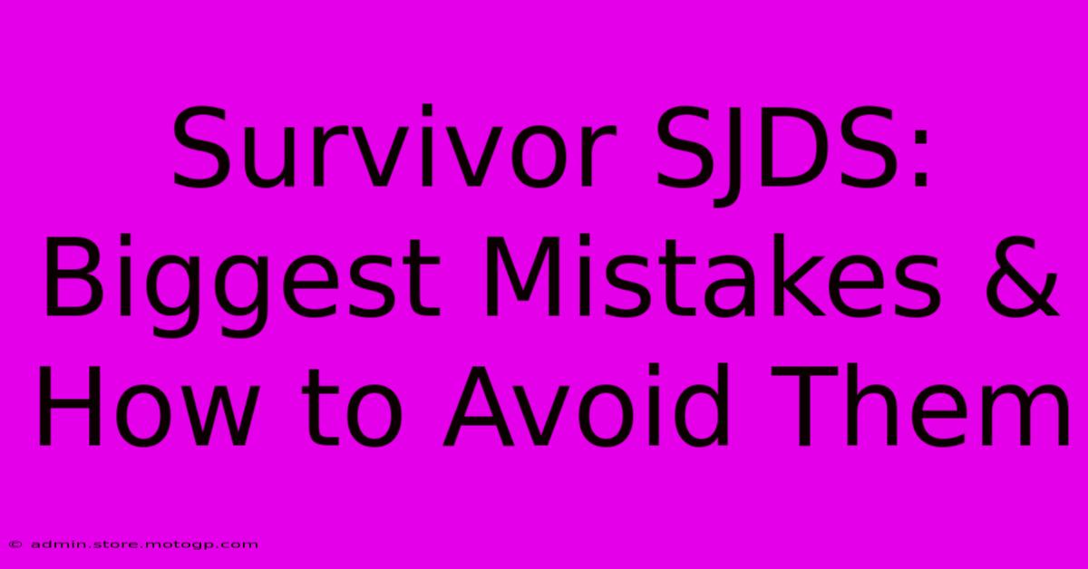 Survivor SJDS: Biggest Mistakes & How To Avoid Them