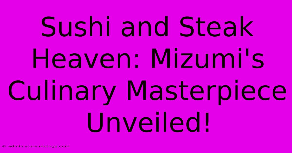 Sushi And Steak Heaven: Mizumi's Culinary Masterpiece Unveiled!