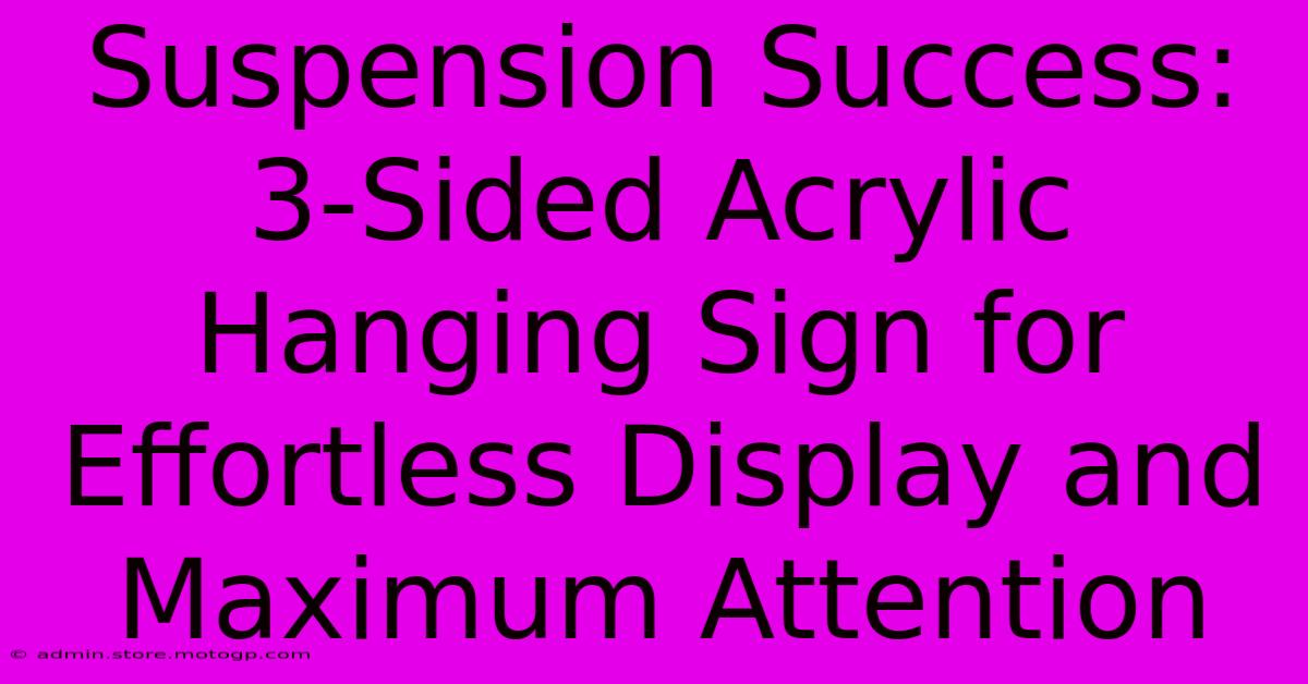 Suspension Success: 3-Sided Acrylic Hanging Sign For Effortless Display And Maximum Attention