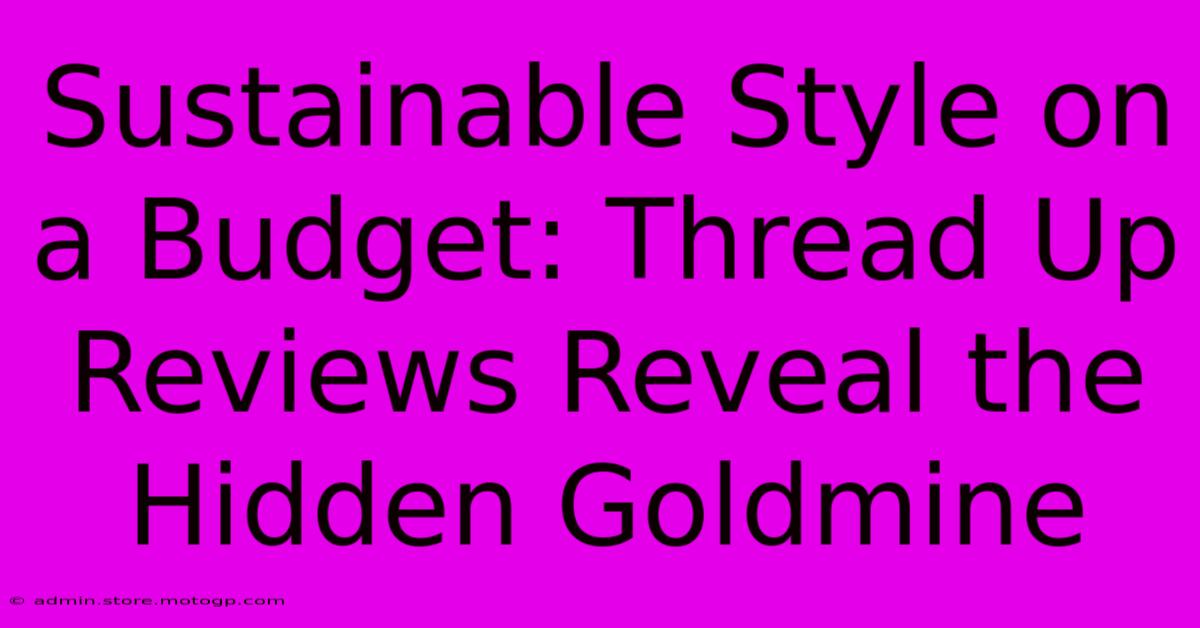 Sustainable Style On A Budget: Thread Up Reviews Reveal The Hidden Goldmine