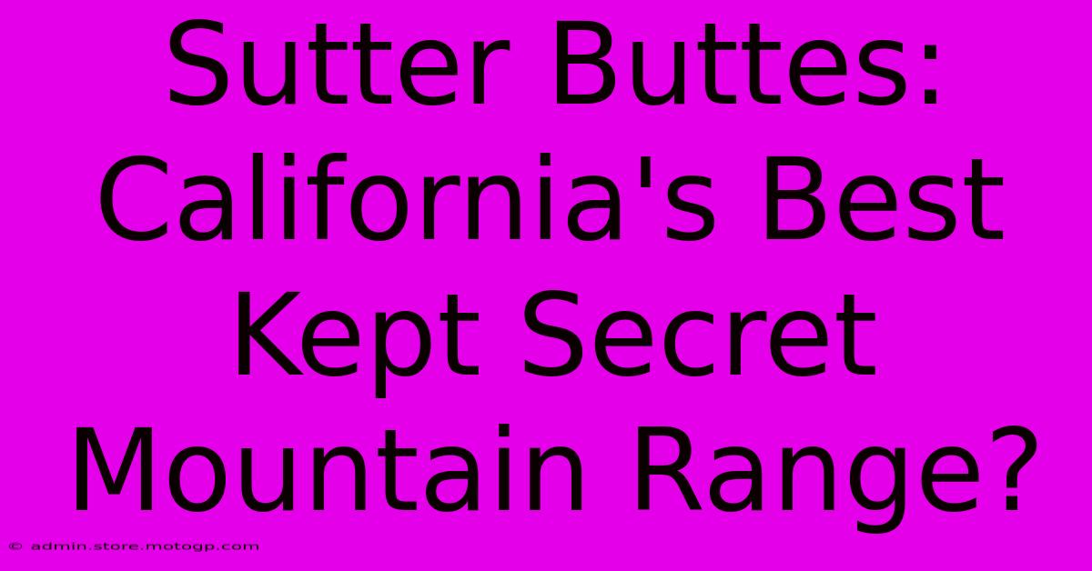 Sutter Buttes: California's Best Kept Secret Mountain Range?