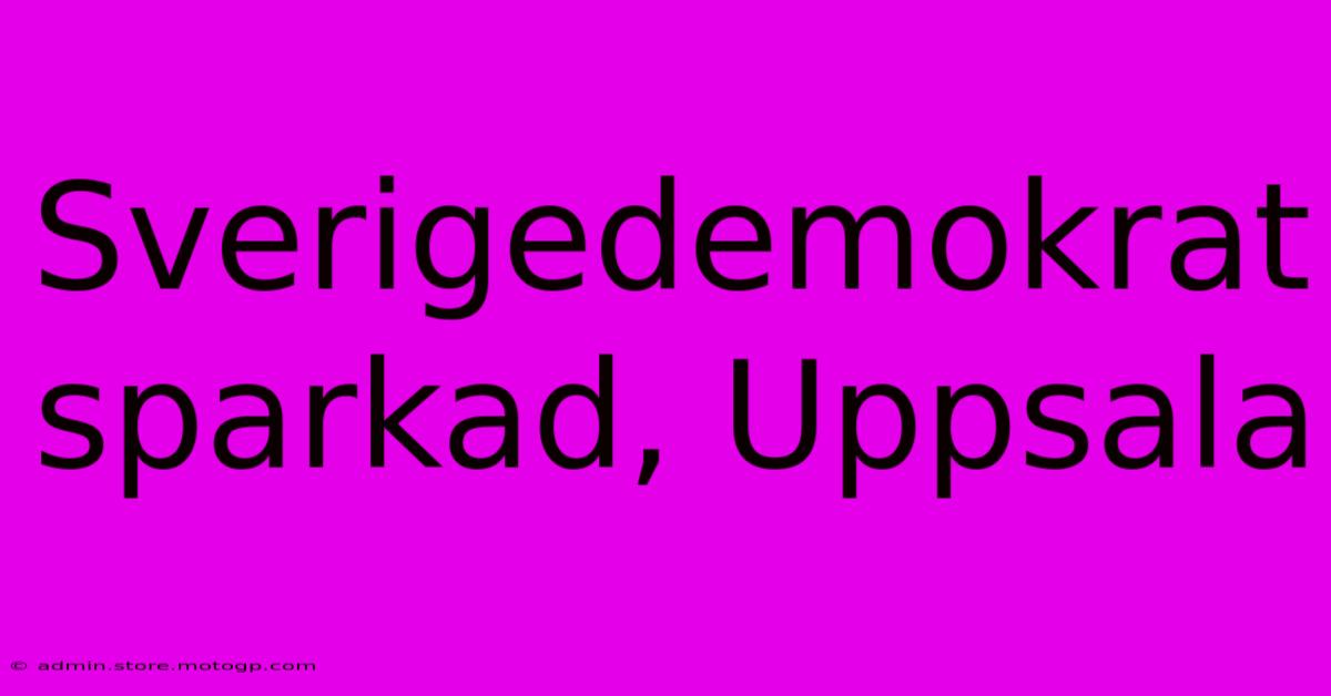 Sverigedemokrat Sparkad, Uppsala