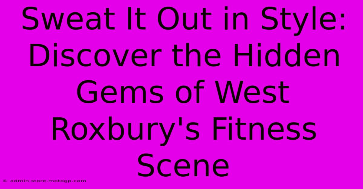 Sweat It Out In Style: Discover The Hidden Gems Of West Roxbury's Fitness Scene