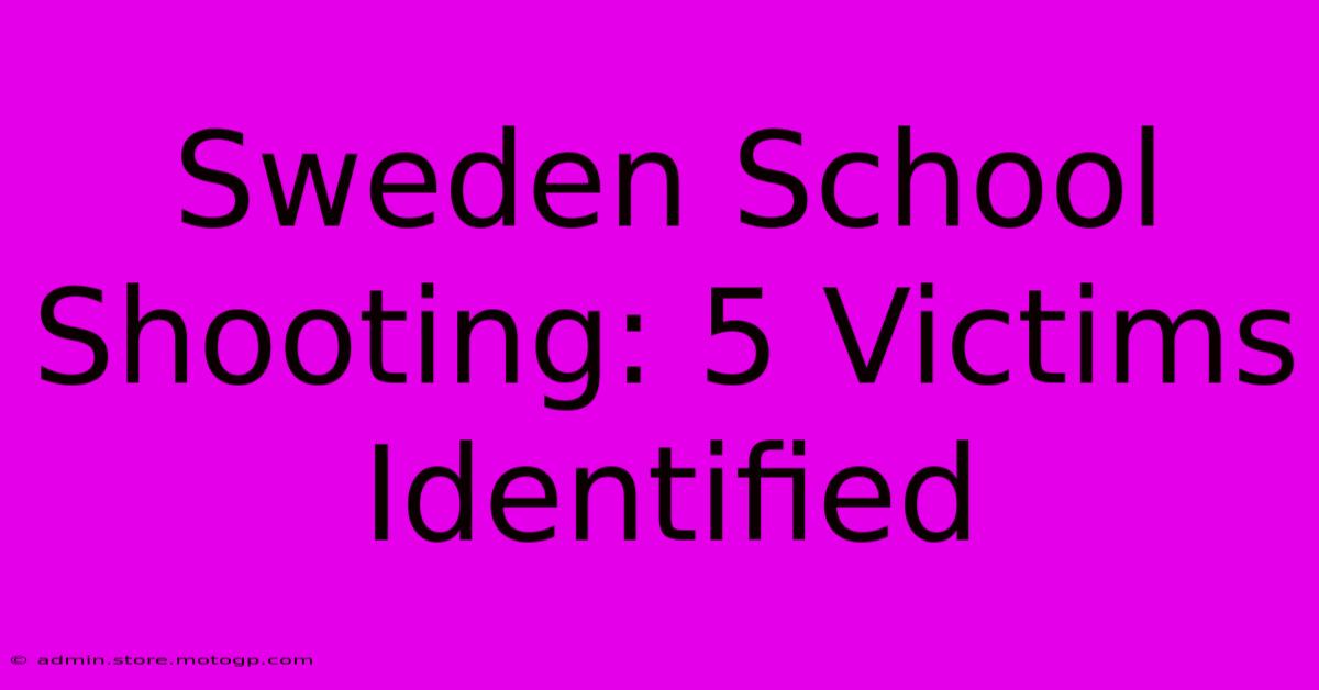 Sweden School Shooting: 5 Victims Identified