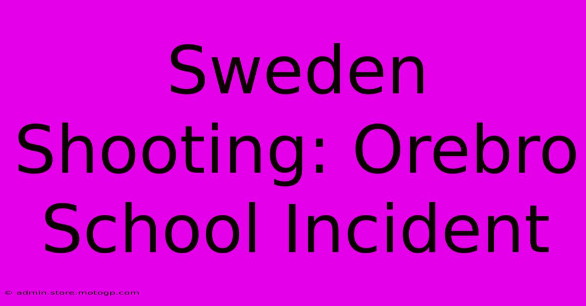 Sweden Shooting: Orebro School Incident