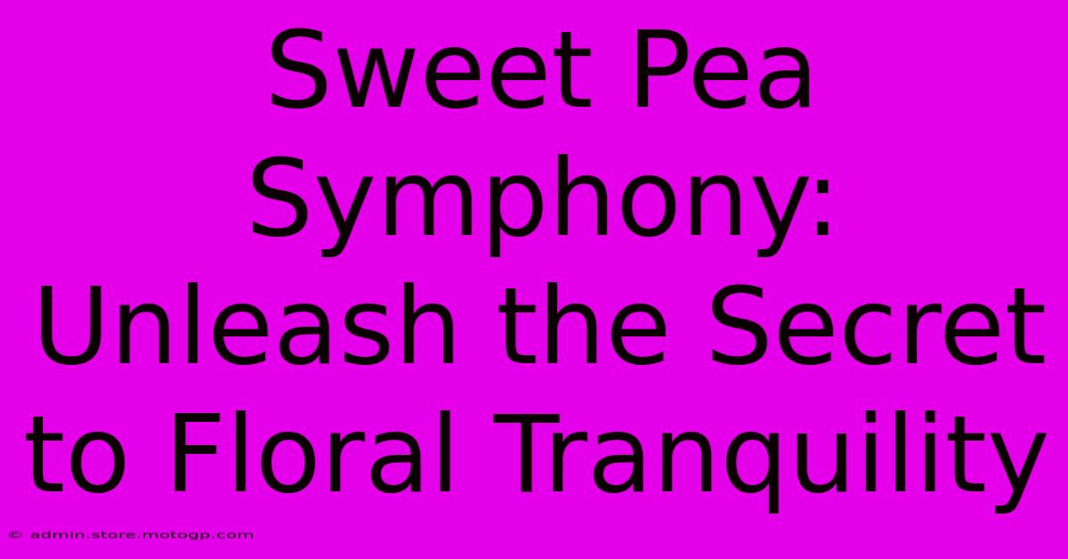 Sweet Pea Symphony: Unleash The Secret To Floral Tranquility