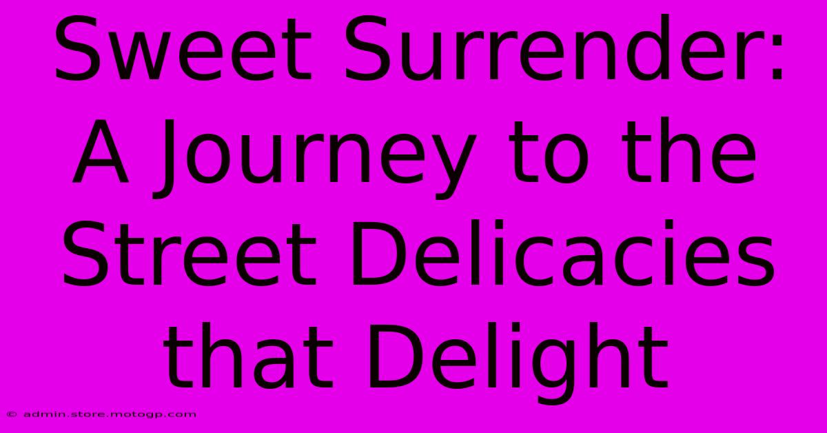 Sweet Surrender: A Journey To The Street Delicacies That Delight