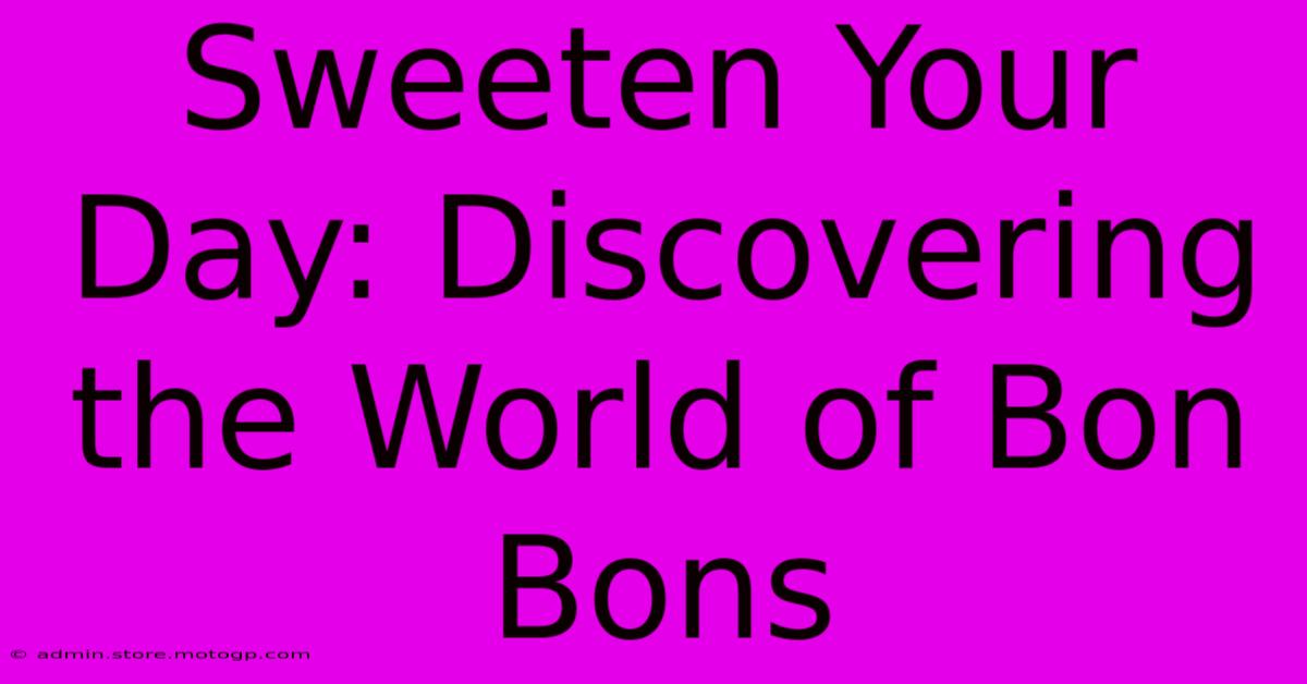 Sweeten Your Day: Discovering The World Of Bon Bons