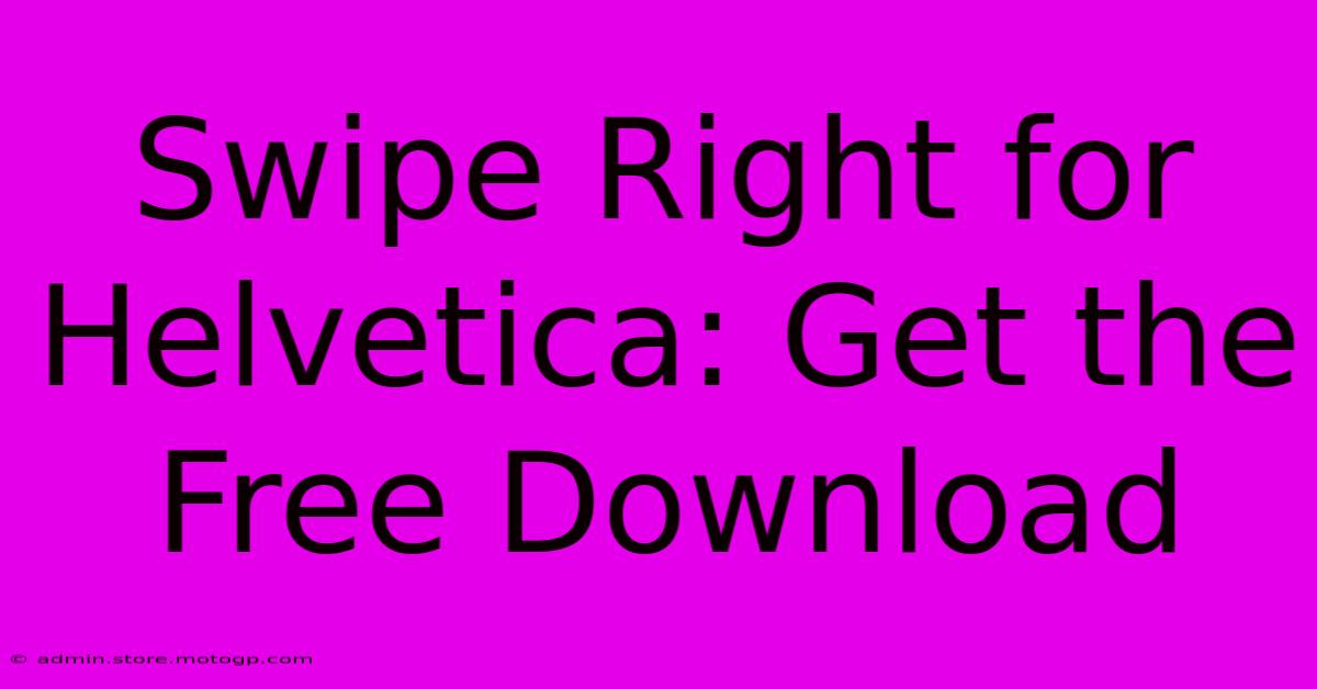 Swipe Right For Helvetica: Get The Free Download