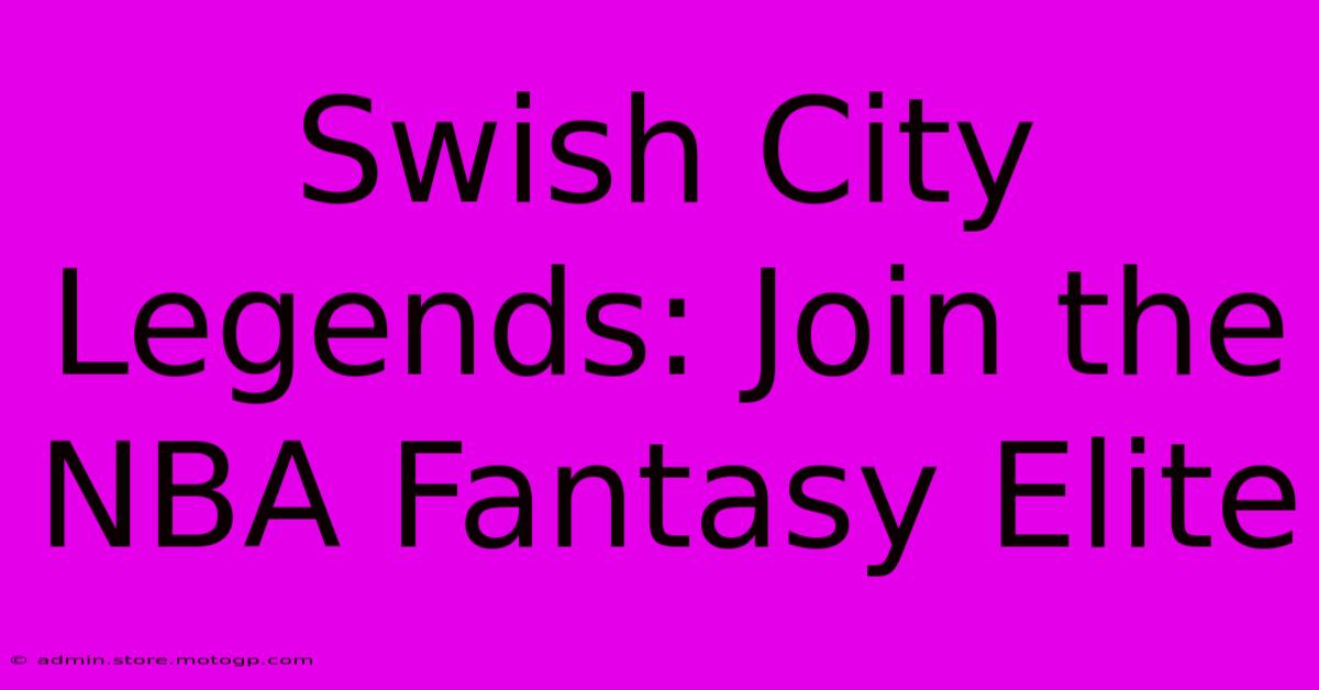 Swish City Legends: Join The NBA Fantasy Elite