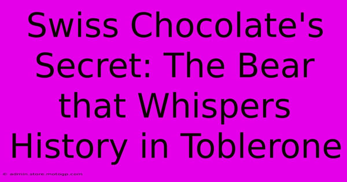 Swiss Chocolate's Secret: The Bear That Whispers History In Toblerone