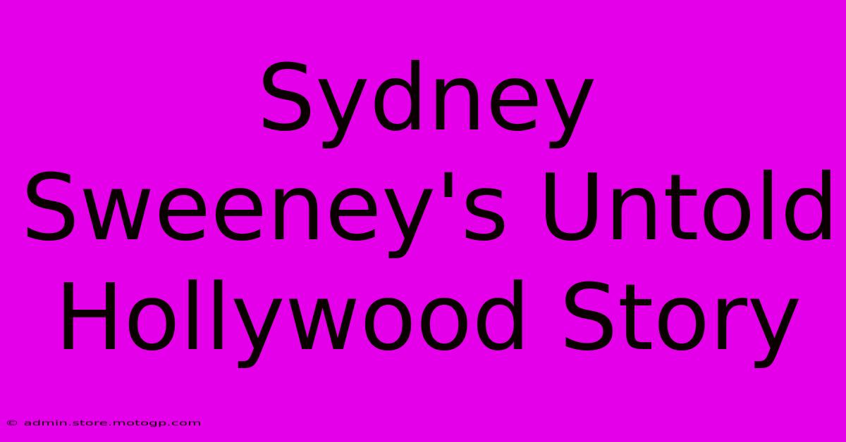 Sydney Sweeney's Untold Hollywood Story