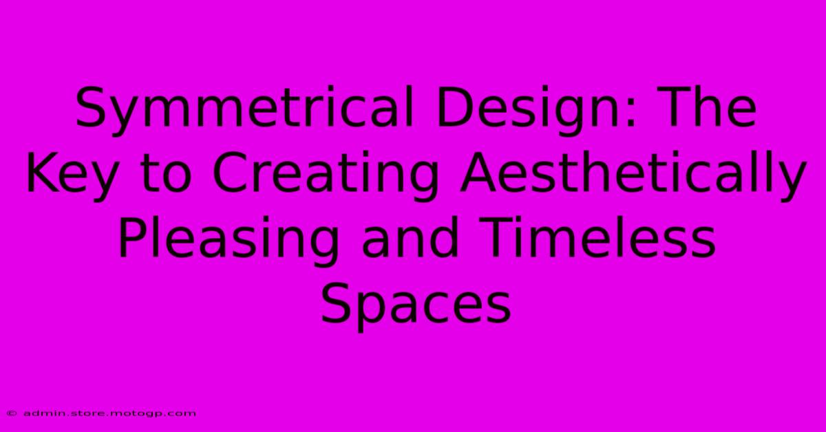 Symmetrical Design: The Key To Creating Aesthetically Pleasing And Timeless Spaces