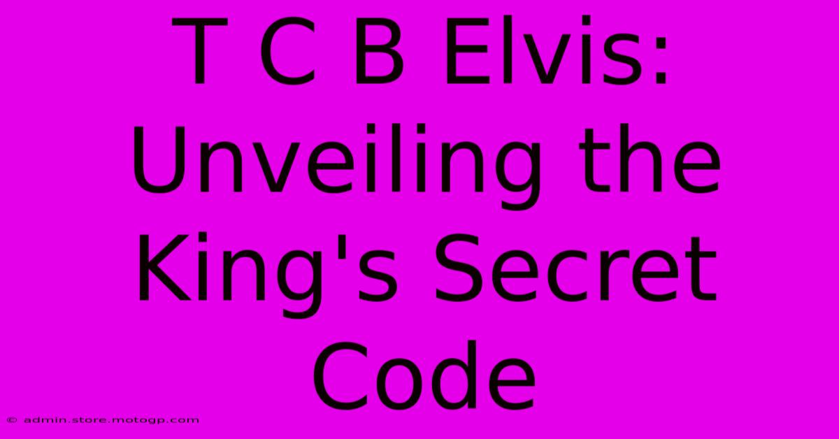 T C B Elvis: Unveiling The King's Secret Code