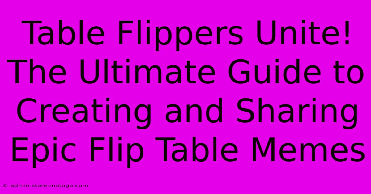 Table Flippers Unite! The Ultimate Guide To Creating And Sharing Epic Flip Table Memes