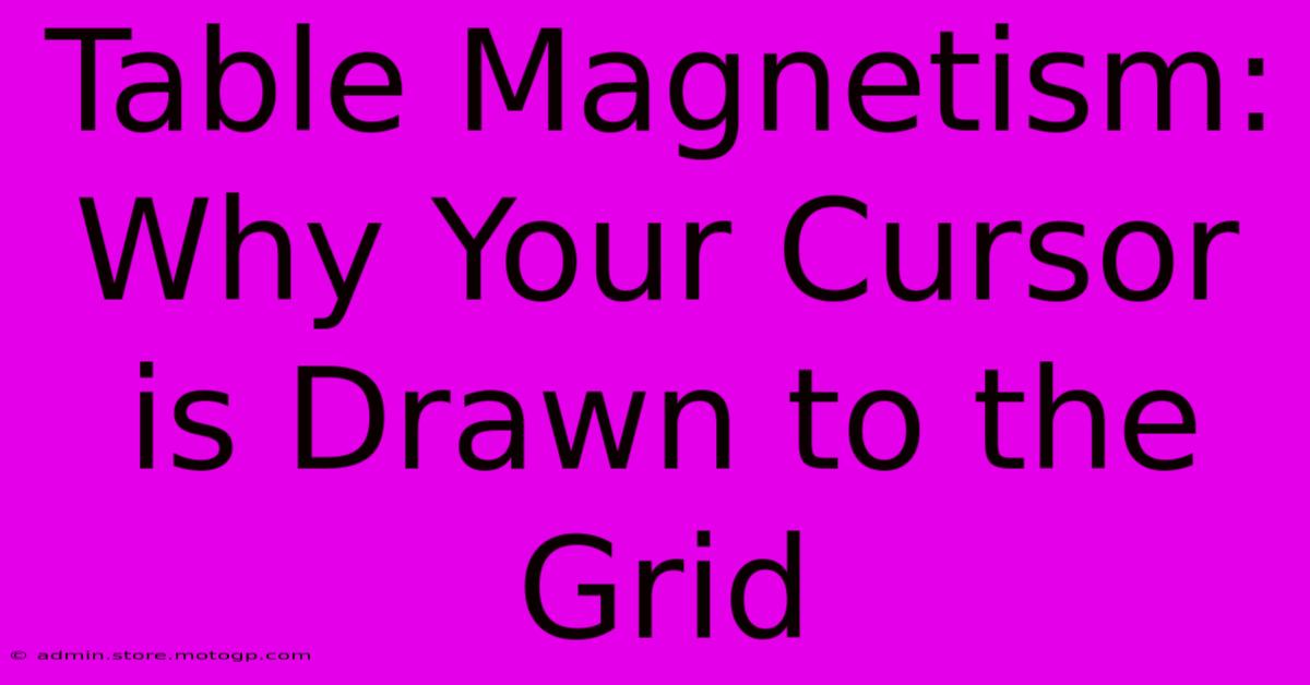 Table Magnetism: Why Your Cursor Is Drawn To The Grid