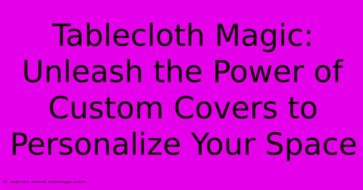 Tablecloth Magic: Unleash The Power Of Custom Covers To Personalize Your Space