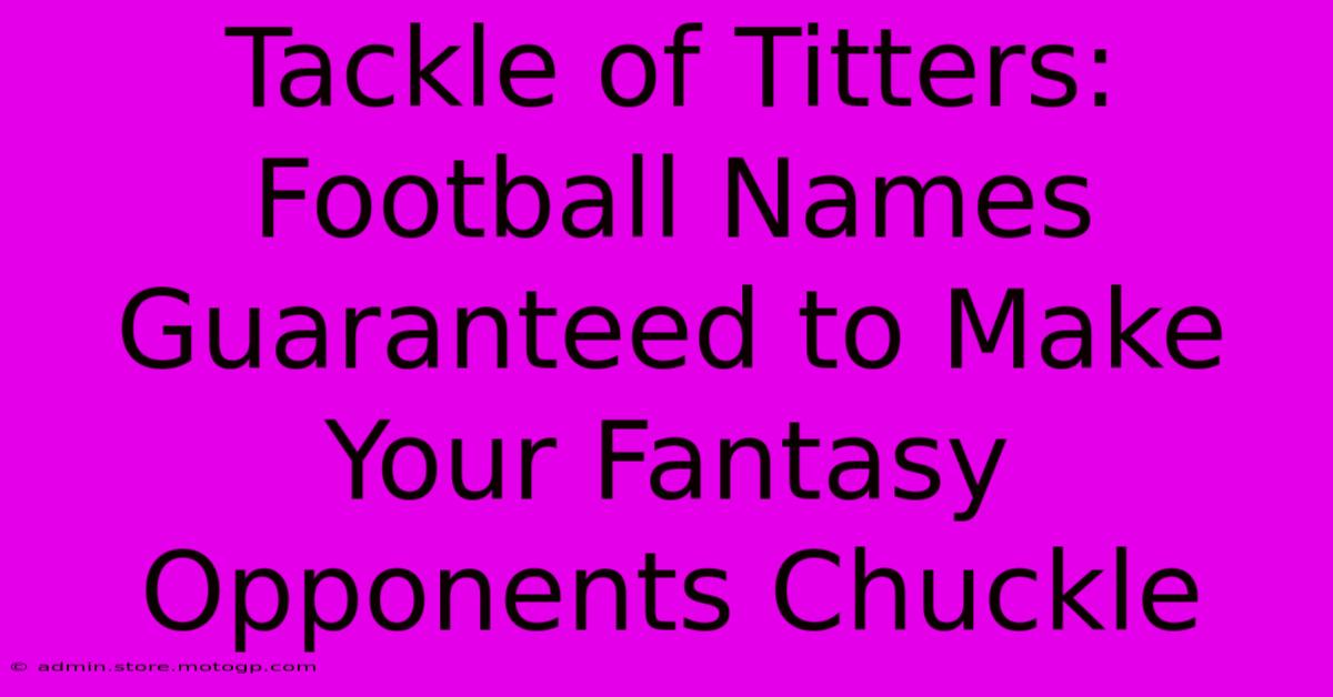 Tackle Of Titters: Football Names Guaranteed To Make Your Fantasy Opponents Chuckle