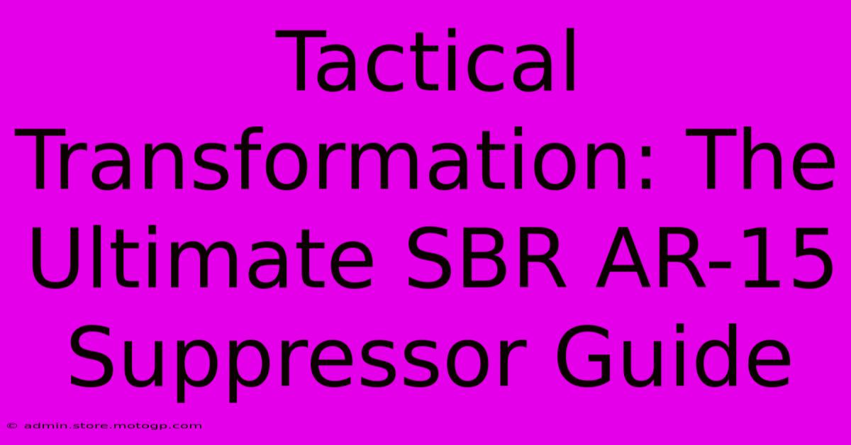 Tactical Transformation: The Ultimate SBR AR-15 Suppressor Guide