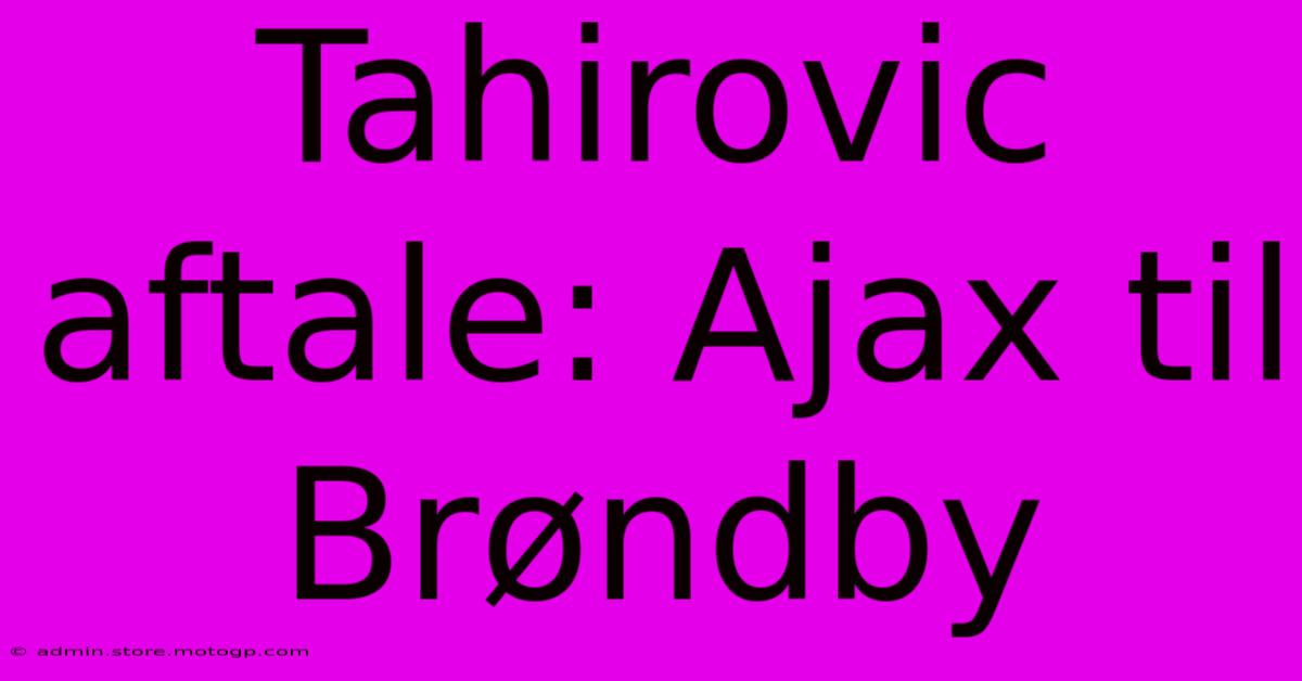 Tahirovic Aftale: Ajax Til Brøndby