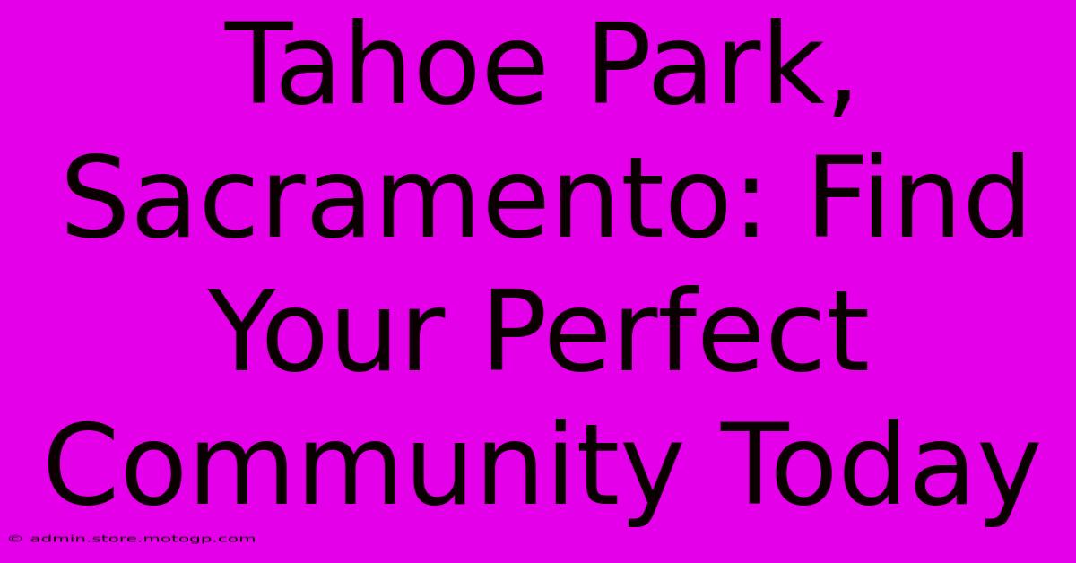 Tahoe Park, Sacramento: Find Your Perfect Community Today