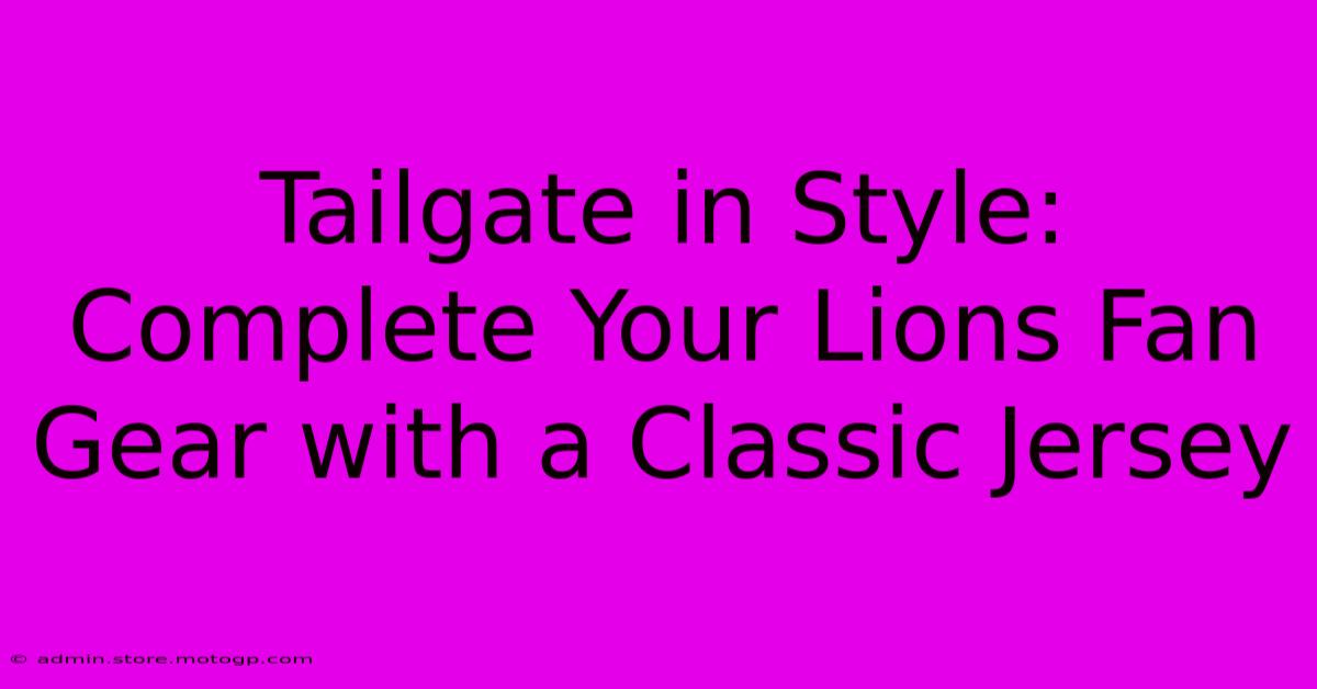 Tailgate In Style: Complete Your Lions Fan Gear With A Classic Jersey