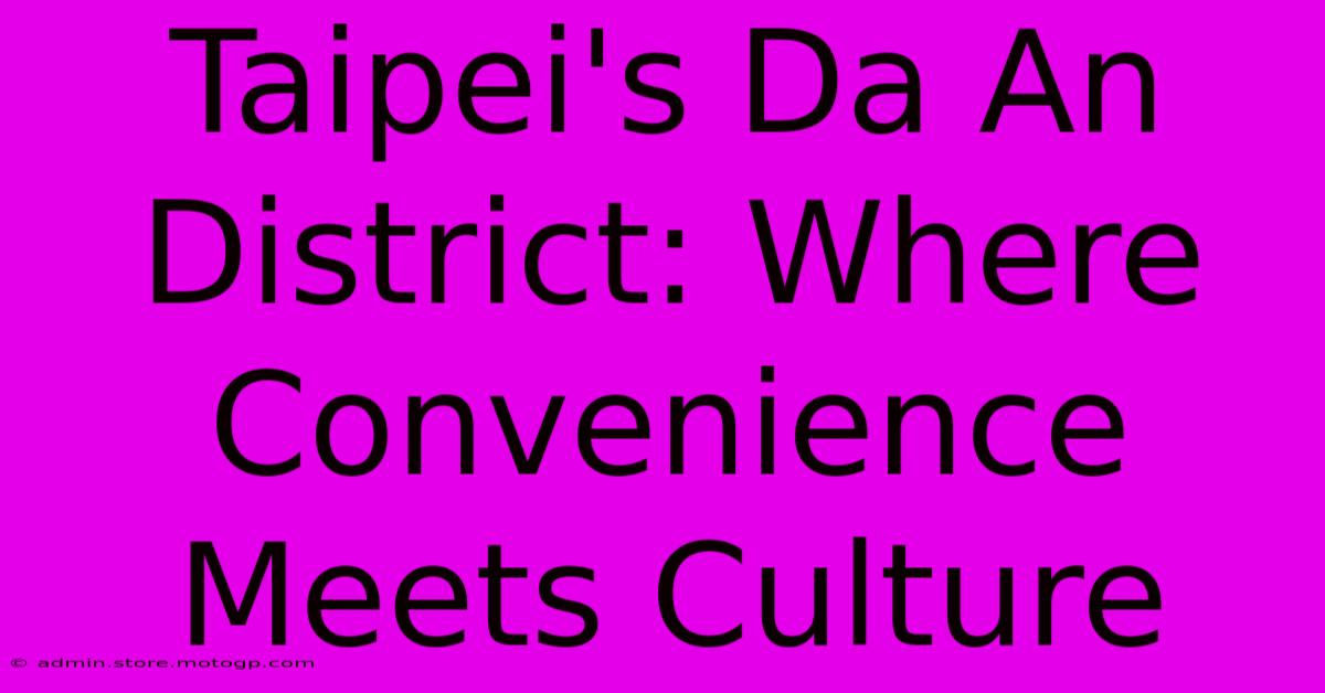 Taipei's Da An District: Where Convenience Meets Culture