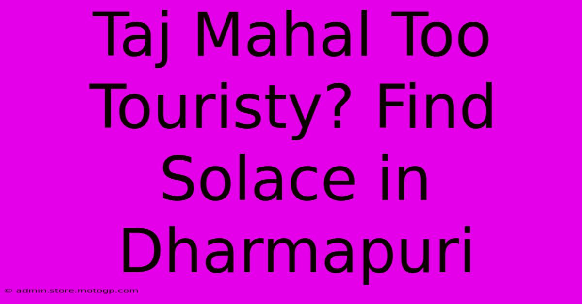 Taj Mahal Too Touristy? Find Solace In Dharmapuri