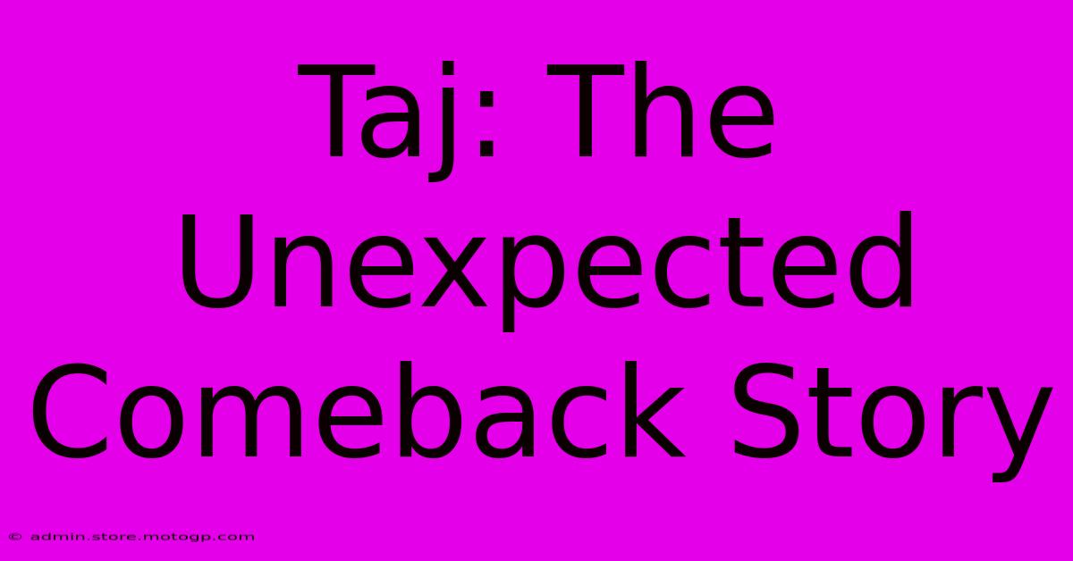 Taj: The Unexpected Comeback Story