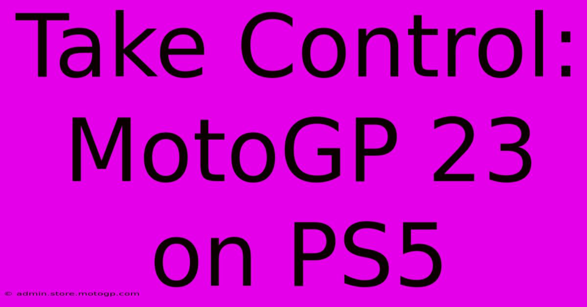 Take Control: MotoGP 23 On PS5