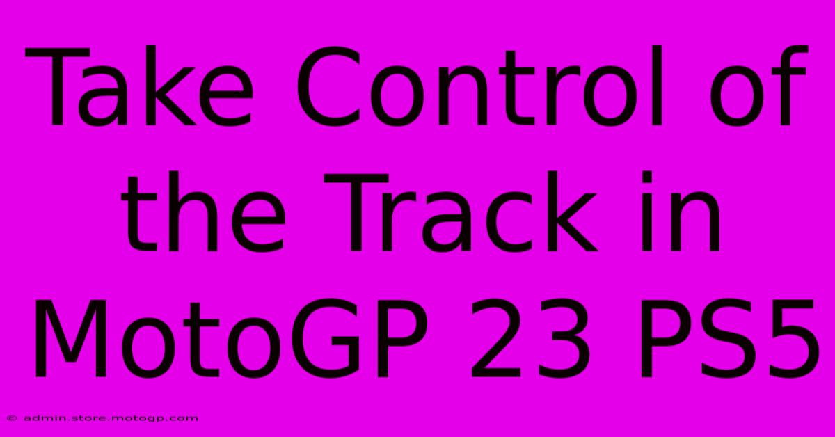 Take Control Of The Track In MotoGP 23 PS5