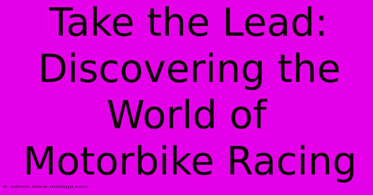 Take The Lead:  Discovering The World Of Motorbike Racing