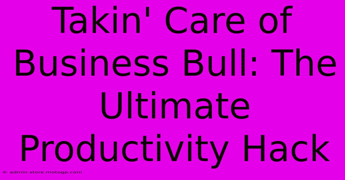 Takin' Care Of Business Bull: The Ultimate Productivity Hack