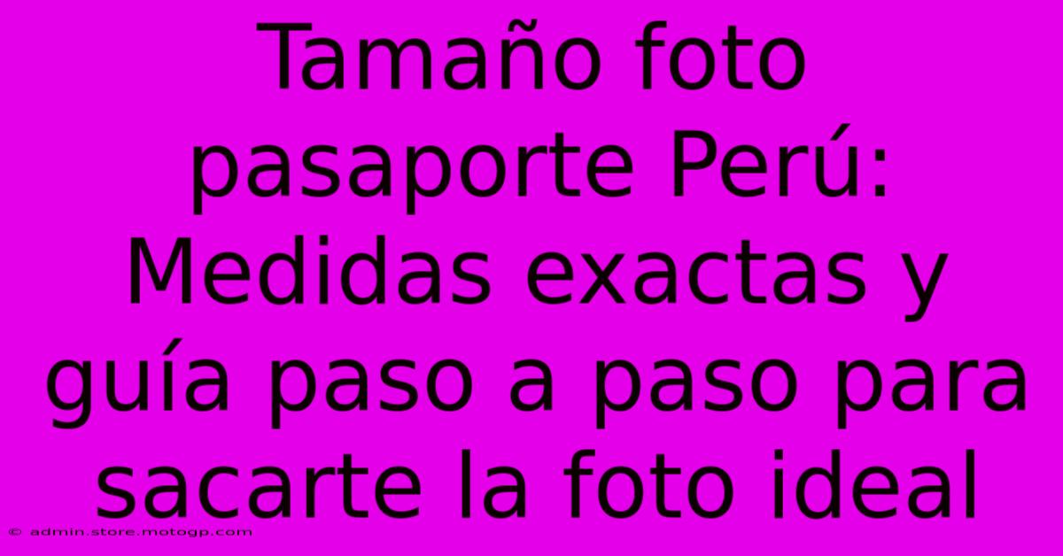 Tamaño Foto Pasaporte Perú: Medidas Exactas Y Guía Paso A Paso Para Sacarte La Foto Ideal