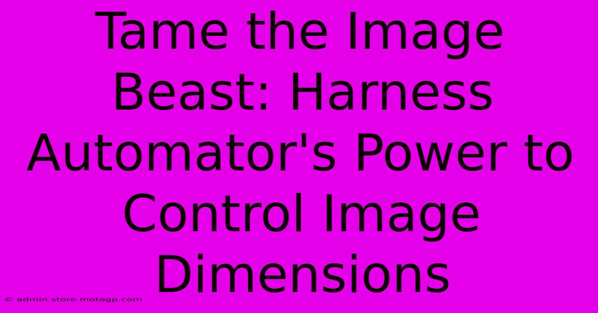 Tame The Image Beast: Harness Automator's Power To Control Image Dimensions