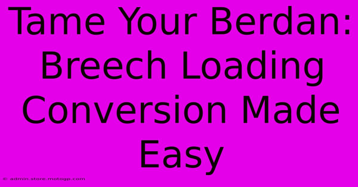 Tame Your Berdan: Breech Loading Conversion Made Easy