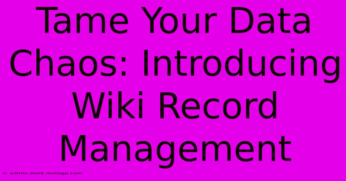 Tame Your Data Chaos: Introducing Wiki Record Management