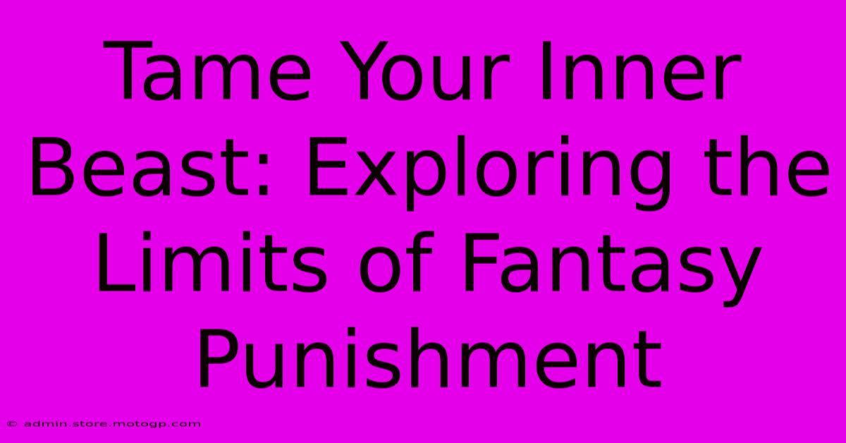 Tame Your Inner Beast: Exploring The Limits Of Fantasy Punishment